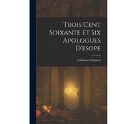 Trois Cent Soixante Et Six Apologues D'esope