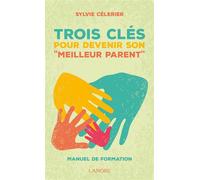 Trois clés pour devenir son "meilleur parent" - Manuel de formation - Sylvie Célérier - Lanore - broché - Essai