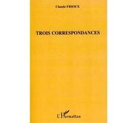 Trois correspondances Claude Frioux (Auteur)
