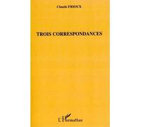 Trois correspondances - Claude Frioux - L'harmattan - broché - Lettres