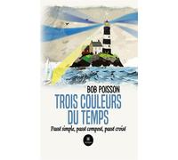 Trois couleurs du temps Passé simple, passé composé, passé croisé - Bob Poisson - Le Lys Bleu - broché - Roman