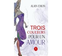 Trois couleurs pour un amour - Alain Emon - Le Lys Bleu - broché - Roman