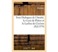 Trois Dialogues de l'Amitié. Le Lysis de Platon et le Laelius de Cicéron Cicéron (Auteur)
