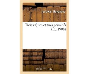 Trois églises et trois primitifs - Joris-Karl Huysmans - Hachette Bnf - broché - Livre