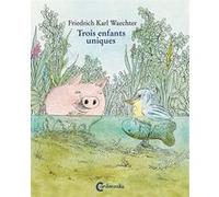 Trois enfants uniques Friedrich Karl Waechter (Auteur), Amandine Schneider-Depouhon (Traduction)