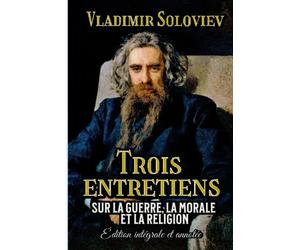 Trois entretiens Sur la guerre, la morale et la religion Édition intégrale et annotée