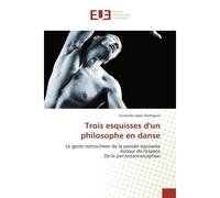 Trois esquisses d'un philosophe en danse Le geste nietzscheen de la peneee dansante Autour de l'espace De la per(sistance)ception - Fernando Rodríguez - Universitaires Europeennes - broché - Etude