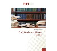 Trois etudes sur Mircea eliade - Magdalena Indries - Universitaires Europeennes - broché - Etude