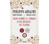 Trois Femmes à l'origine d'une dynastie : les Tudors Philippa Gregory (Auteur), David Baldwin (Auteur), Michael Jones (Auteur), Alain Sainte-Marie (Traduction)