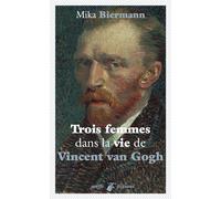 Trois femmes dans la vie de Vincent van Gogh - Mika Biermann - Anacharsis - Poche - Roman