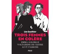 Léa Gauthier – Trois femmes en colère – Emma Goldman, Voltairine de Cleyre, Lucy Parsons – Broché