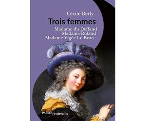 Trois femmes: Madame du Deffand, Madame Roland, Madame Vigée Le Brun
