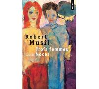 Trois Femmes. Suivi de : Noces - nouvelles - Robert Musil - Points - Livre