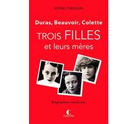 Trois filles et leurs mères: Duras, Beauvoir, Colette