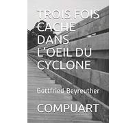 TROIS FOIS CACHE DANS L’OEIL DU CYCLONE