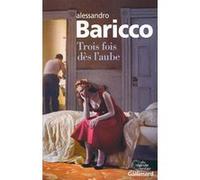 Alessandro Baricco, traduit par Lise Caillat — Trois fois dès l'aube — Roman — Broché — Gallimard
