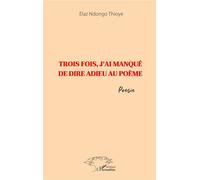 Trois fois, j'ai manqué de dire adieu au poème - Elaz Ndongo Thioye - L'harmattan - broché - Roman adolescent