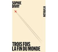 Trois fois la fin du monde - Sophie Divry - Noir Sur Blanc - broché - Roman