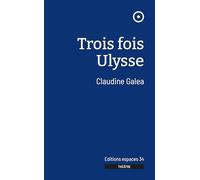 Trois fois Ulysse Claudine Galea (Auteur)