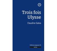 Trois fois Ulysse 2024 - Claudine Galea - Espaces 34 - broché - Théâtre