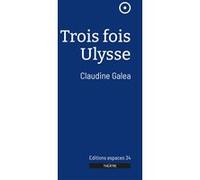 Trois fois Ulysse Claudine Galea (Auteur)