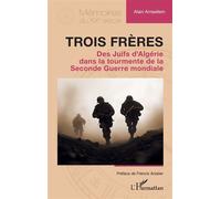 Trois frères Des Juifs d’Algérie dans la tourmente de la Seconde Guerre mondiale - Alain Amsellem - L'harmattan - broché - Essai