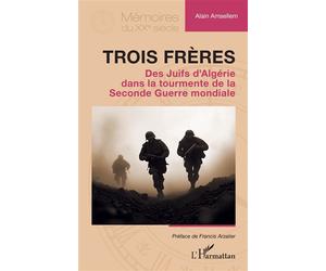 Trois frères Des Juifs d’Algérie dans la tourmente de la Seconde Guerre mondiale - Alain Amsellem - L'harmattan - broché - Essai