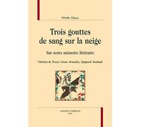 Trois gouttes de sang sur la neige. Sur notre mémoire littéraire. Chrétien de Troyes, Giono, Bonnefoy, Quignard, Roubaud