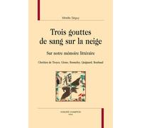 Trois Gouttes De Sang Sur La Neige - Sur Notre Mémoire Littéraire - Chrétien De Troyes, Giono, Bonnefoy, Quignard, Roubaud