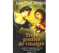 Trois gouttes de vinaigre dans les saintes huiles ou La vie tumultueuse de Guiscard La Bourlie: 1658-1711
