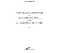 Trois granules pour l'été Ou "Il suffit d'un mot..." - Suivi de L'"Inconnue" de la fête - Colette Derigny - L'harmattan - broché - Roman