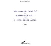 Trois granules pour l'été Ou "Il suffit d'un mot..." - Suivi de L'"Inconnue" de la fête - Colette Derigny - L'harmattan - broché - Roman