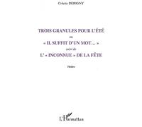Trois granules pour l'été Ou "Il suffit d'un mot..." - Suivi de L'"Inconnue" de la fête - Colette Derigny - L'harmattan - broché - Roman