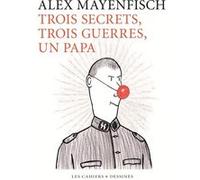 Trois guerres, trois secrets, un papa Alex Mayenfisch (Auteur)