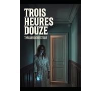 TROIS HEURES DOUZE: Quatorze ans de mariage. Quatorze ans de silence. Une seule caméra pour tout faire basculer. Thriller Domestique Psychologique . Roman nouveauté