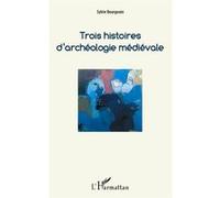 Sylvie Bourgouin – Trois histoires d'archéologie médiévale – Étude – broché