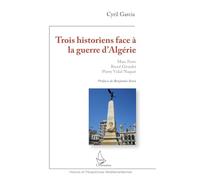 Trois historiens face à la guerre d'Algérie Marc Ferro, Raoul Girardet, Pierre Vidal-Naquet - Cyril Garcia - L'harmattan - broché - Etude