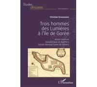 Trois hommes des Lumières à l'île de Gorée Michel Adanson, Stanislas-Jean de Boufflers, Sylvain Meinrad Xavier de Golbery - Christian Schoenaers - L'harmattan - broché - Essai
