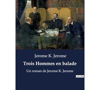 Trois Hommes en balade: Un roman de Jerome K. Jerome