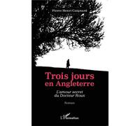 Trois jours en Angleterre L'amour secret du Docteur Roux - Roman - Pierre-Henri Guignard - L'harmattan - broché - Roman