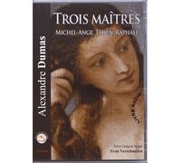Trois maîtres : Michel-Ange, Titien, Raphaël L'identité par la beauté du geste, 1 CD MP3 - Alexandre Dumas Père - Le Livre Qui Parle-Dpi - Texte lu (CD) - Textes lus CD