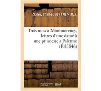 Trois mois à Montmorency, lettres d'une dame à une princesse à Palerme Charles de Salvo (Auteur)