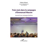 Trois mois dans la campagne d'Emmanuel Macron Journal d'une campagne fantôme - Fabien Robert - L'harmattan - broché - Essai