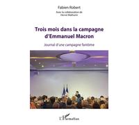 Trois mois dans la campagne d'Emmanuel Macron Journal d'une campagne fantôme - Fabien Robert - L'harmattan - broché - Essai