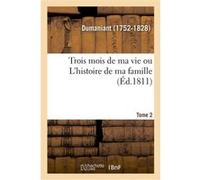 Trois mois de ma vie ou L'histoire de ma famille. Tome 2 Dumaniant (Auteur)