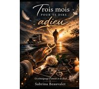Trois mois pour te dire adieu: Un témoignage d'amour et de deuil
