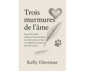 Trois murmures de l'âme: Recueil de poèmes célébrant l’amour profond, la résilience face au deuil, et la dignité des animaux dans leur essence.
