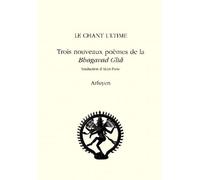 Le chant ultime : Trois nouveaux poèmes de la Bhagavad Gîtâ