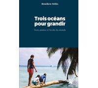 Trois océans pour grandir Trois années à l'école du monde - Bénédicte Helies - Nautilus Medias - broché - Récit