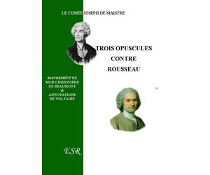 Trois Opuscules Contre Rousseau : Le Comte Joseph De Maistre & Mgr De Beaumont &